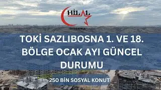 TOKİ SAZLIBOSNA 1. BÖLGE VE 18. BÖLGE OCAK AYI GÜNCEL DURUMU (250BİN KONUT) HİLAL EMLAK