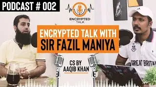 Encrypted Talk With Sir Fazil Maniya | Encrypted Talk By Aaqib Khan | Podcast 002