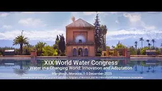 XIX World Water Congress 2025 in Marrakech | Water in a Changing World: Innovation & Adaptation