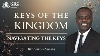 KEYS OF THE KINGDOM - NAVIGATING THE KEYS  | PASTOR CHARLES AMPONG | SUNDAY SERVICE | ICGC CHICAGO