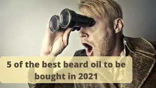 5 of the best beard oil to be bought in 2021
