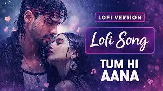 Tum Hi Aana &ndash; Lofi Version 🥀 | Late Night Sad Vibes | Love & Pain