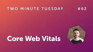 Two Minute Tuesday #62 - Boost your page ranking with Core Web Vitals