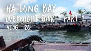 HA LONG BAY OVERNIGHT TOUR - Part 1 | VLOG 26
