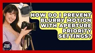 How Do I Prevent Blurry Motion With Aperture Priority Settings? - Image Review Studio