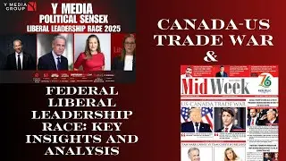 Canada-US Trade Disputes, Liberal Leadership Race, and 'Canada Strong and Free' Insights