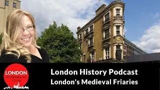 Ep 41: London's Medieval Friaries