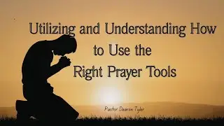 Utilizing and Understanding How to Use the Right Prayer Tools.