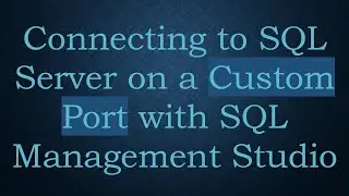 Connecting to SQL Server on a Custom Port with SQL Management Studio