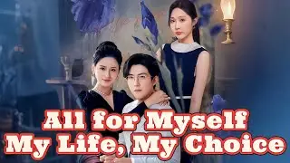 All for Myself: My Life, My Choice | Maya's Decision: Letting Go of Love to Find Herself #dramabox