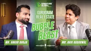 Is Gurugram a Real Estate Bubble or Beast? | Ravi Aggarwal in conversation with Ankur Ahuja
