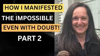 HOW I Manifested the Impossible EVEN WITH DOUBT - part 2