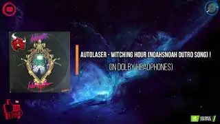 AutoLaser - Witching Hour (NoahsNoah Outro Song) (In Dolby Headphones) !