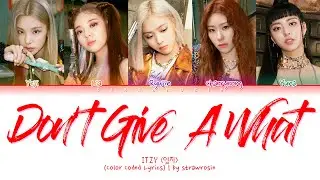 ITZY (있지) - Don't Give A What (Color Coded Lyrics Han/Rom/Eng/가사)
