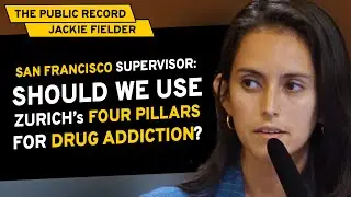 Supervisor Jackie Fielder: Should San Francisco Adopt Zurich's 4 Pillars Approach to Drug Addiction?