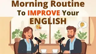 Morning Routine to Improve Your English Speaking | Easy English Conversation Podcast (B1 Level)