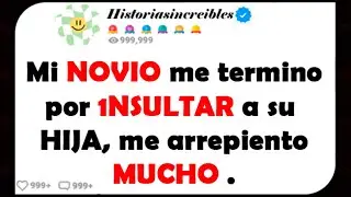Mi NOVIO me termino por 1NSULTAR a su HIJA, me arrepiento MUCHO.