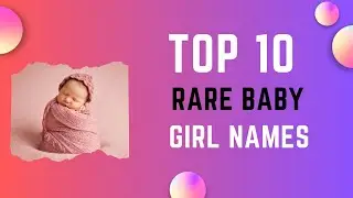 Whispers of Eternity: Unveiling the Enchanting Aura of 10 Rare Baby Girl Names ✨