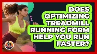 Does Optimizing Treadmill Running Form Help You Run Faster? - All Sorts Of Running