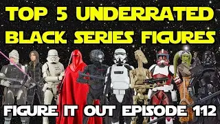 Star Wars Black Series Top 5 Underrated Figures - Figure It Out Ep. 112