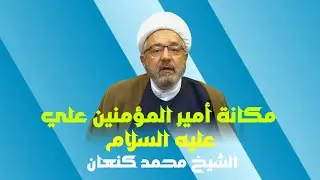 مكانة أمير المؤمنين علي بن أبي طالب عليهما السلام عند | الشيخ محمد كنعان 