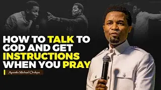 How to talk to God and get instructions when you pray | Apostle Michael Orokpo