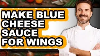 How to Make Blue Cheese Sauce for Wings: Full Guide