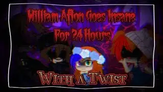 William Afton Goes Insane For 24 Hours (GC) [Read Desc.]