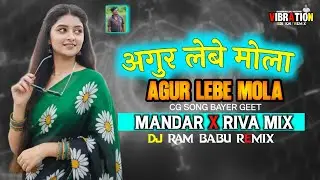 Agur Lebe Mola ( अगूर लेबे मोला) CG SONG BAYER Geet Super Hits ( Riva Vs Mandar Mix) DJ RAM BABU 