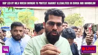 RGP LED BY VIRESH BORKAR TO PROTEST AGAINST ILLEGALITIES IN CURCA & BAMBOLIM | 17/04/25 | 🔴GNH_ LIVE