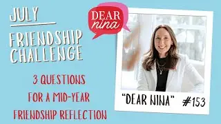 Episode 153: July Friendship Challenge: 3 Questions for a Mid-Year Reflection @dearninafriendship