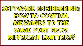 Software Engineering: How to control messages to the same port from different emitters?