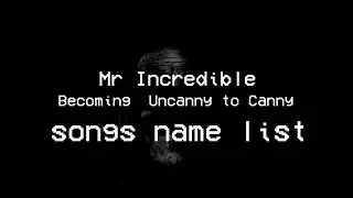 Mr Incredible becoming Uncanny to Canny - Songs Name List