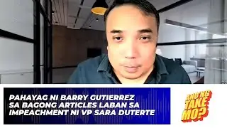 Pahayag Ni Barry Gutierrez Sa Bagong Articles Laban Sa Impeachment Ni Sarah Duterte | Ano’ng Take Mo