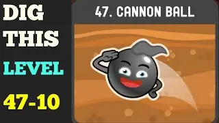 DIG THIS LEVEL 47-10  [CANNON BALL] SOLUTION OR WALKTHROUGH