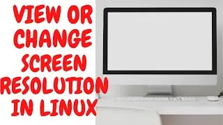 How to View and Change the Screen Resolution in Linux | xrandr