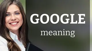 Google &mdash; what is GOOGLE definition
