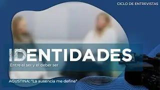 IDENTIDADES: Agustina - &ldquo;La ausencia me define&rdquo;