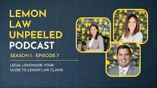 Lemon Law Unpeeled Podcast - Ep. 7 - Legal Lemonade: Your Guide to Lemon Law Claims