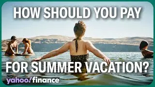 How should you pay for your big-ticket summer vacation?