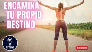 ENCAMINA TU PROPIO DESTINO: Tomar decisiones conscientes y dirigir nuestro destino hacia el &eacute;xito .