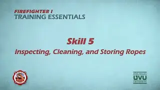 Firefighter I Skill 5: Inspecting, Cleaning, and Storing Ropes