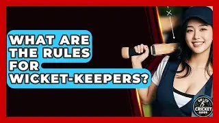 What Are The Rules For Wicket-keepers? - Go-To Cricket Guide