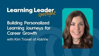 Building Personalized Learning Journeys for Career Growth with Kim Troxell of AbbVie