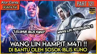 WANG LIN MENEROBOS RANAH ASCENDANT DI BANTU LELUHUR IBLIS KUNO ! - Xian ni Renegade immortal Eps 121