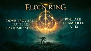 Elden Ring - Dove trovare tutte le Lacrime sacre / Ampolla +12 (Italiano)