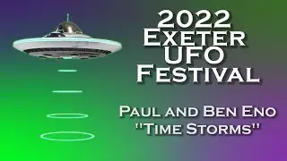&ldquo;TIME STORMS&rdquo; by Paul and Ben Eno || Exeter UFO Festival 2022