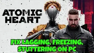How To Fix Atomic Heart Lagging & Stuttering Issue On PC | Fix Low FPS Drop & Freezing Issue
