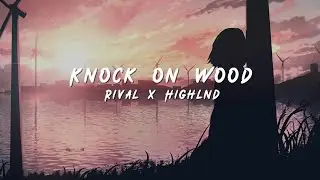 Rival x Highlnd - Knock On Wood (ft. Lousy) [Lyrics]