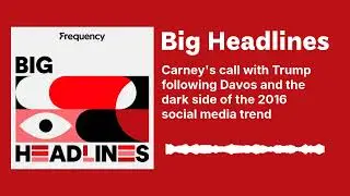 Carney's call with Trump following Davos and the dark side of the 2016 social media trend | Big...